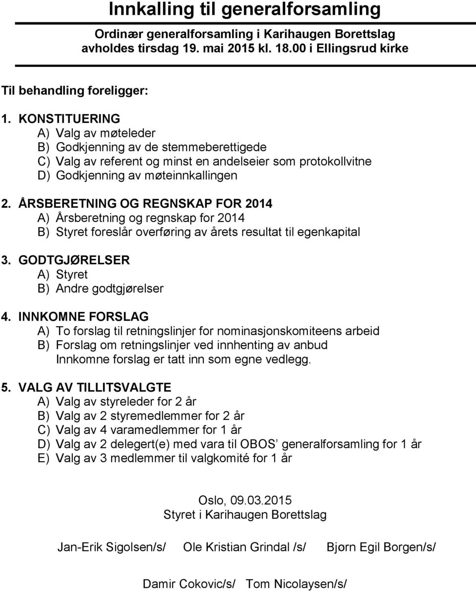 ÅRSBERETNING OG REGNSKAP FOR 2014 A) Årsberetning og regnskap for 2014 B) Styret foreslår overføring av årets resultat til egenkapital 3. GODTGJØRELSER A) Styret B) Andre godtgjørelser 4.