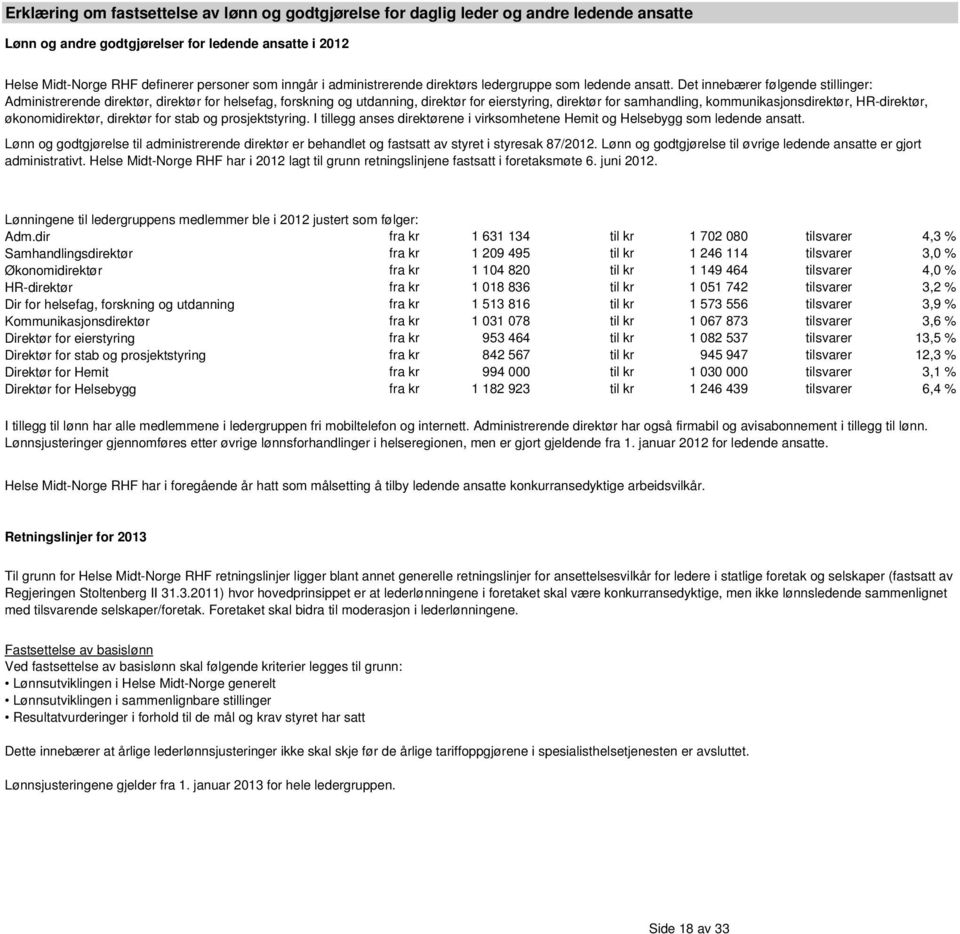 Det innebærer følgende stillinger: Administrerende direktør, direktør for helsefag, forskning og utdanning, direktør for eierstyring, direktør for samhandling, kommunikasjonsdirektør, HR-direktør,