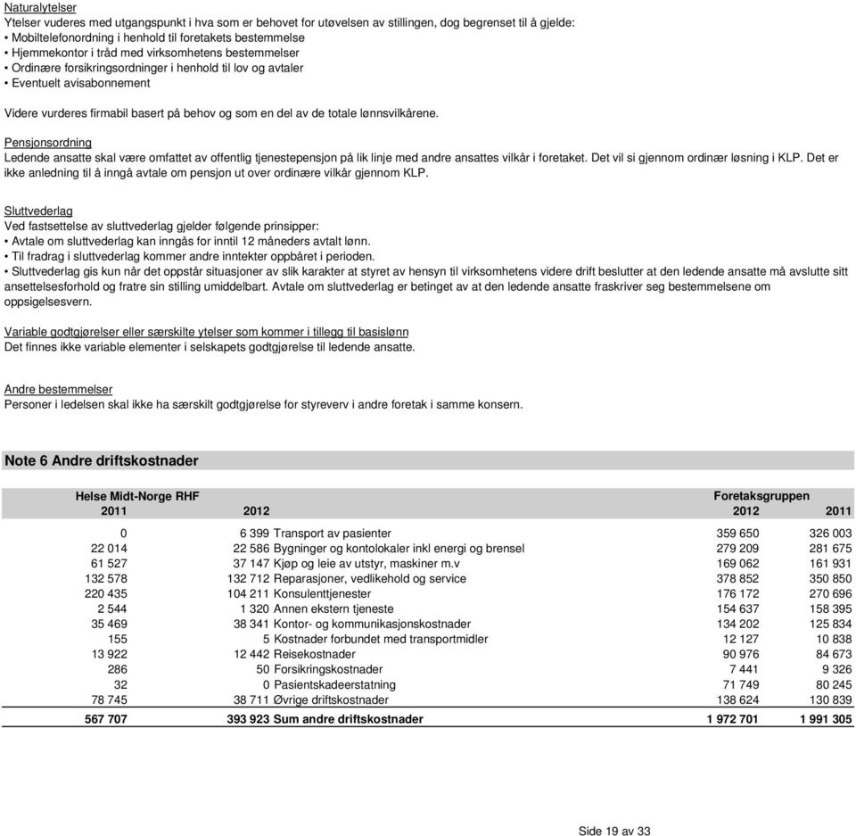 lønnsvilkårene. Pensjonsordning Ledende ansatte skal være omfattet av offentlig tjenestepensjon på lik linje med andre ansattes vilkår i foretaket. Det vil si gjennom ordinær løsning i KLP.