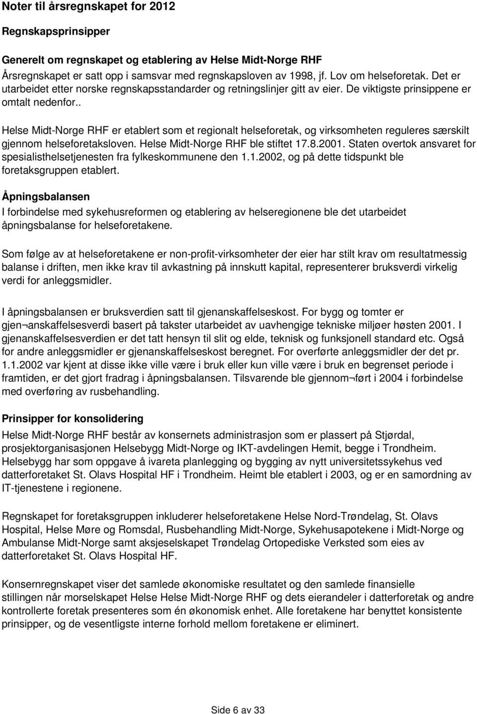 . er etablert som et regionalt helseforetak, og virksomheten reguleres særskilt gjennom helseforetaksloven. ble stiftet 17.8.2001.