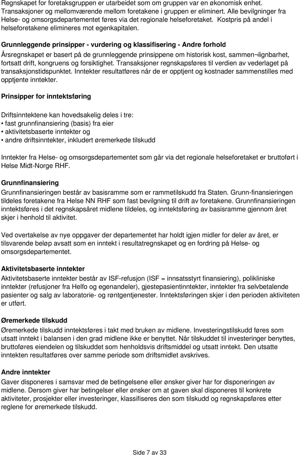 Grunnleggende prinsipper - vurdering og klassifisering - Andre forhold Årsregnskapet er basert på de grunnleggende prinsippene om historisk kost, sammen lignbarhet, fortsatt drift, kongruens og