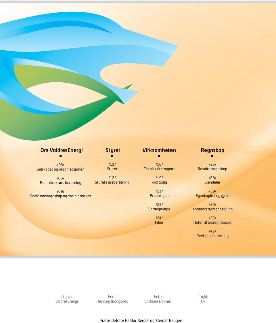 direktørs beretning /12/ Styrets årsberetning /19/ Kraftsalg /28/ Eiendeler /09/ Samfunnsregnskap og sosialt ansvar /21/ Produksjon