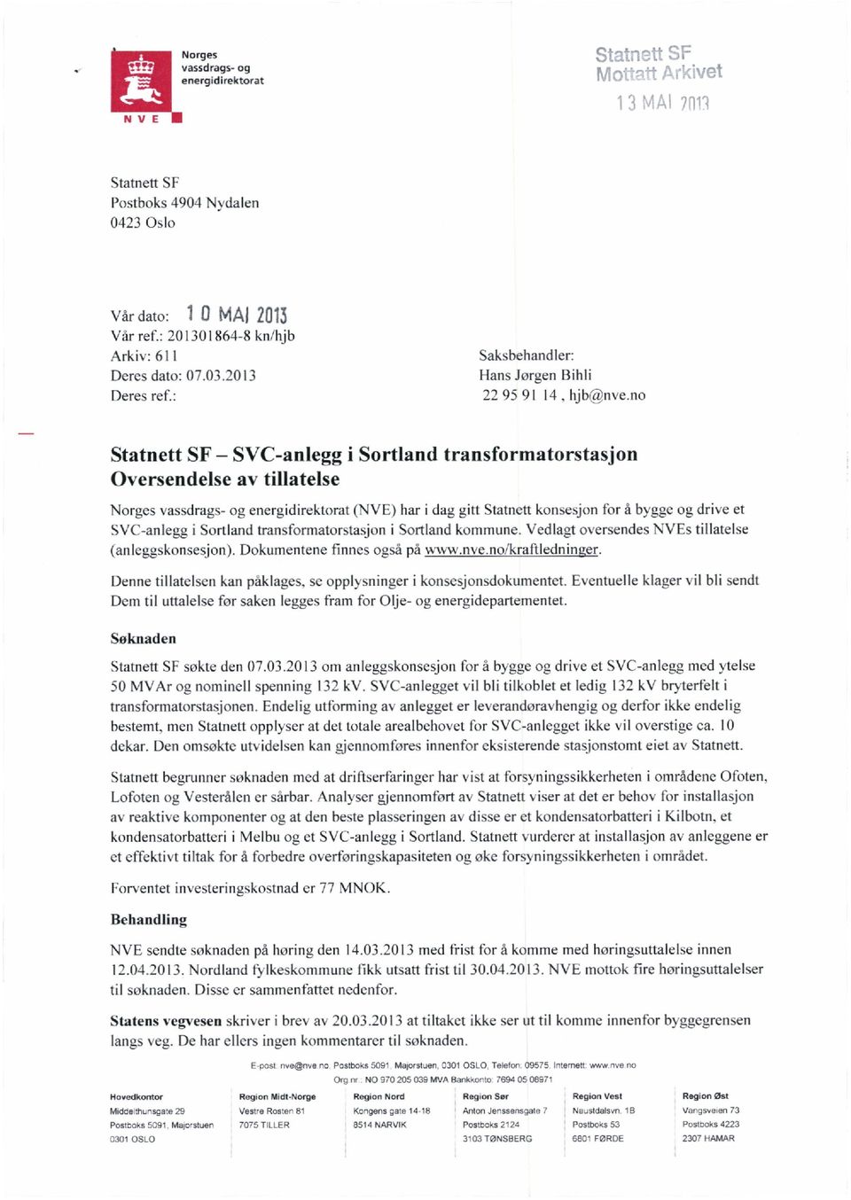 no Statnett SF SVC-anlegg i Sortland transformatorstasjon Oversendelse av tillatelse Norges vassdrags- og energidirektorat (NVE) har i dag gitt Statnett konsesjon for å bygge og drive et SVC-anlegg i
