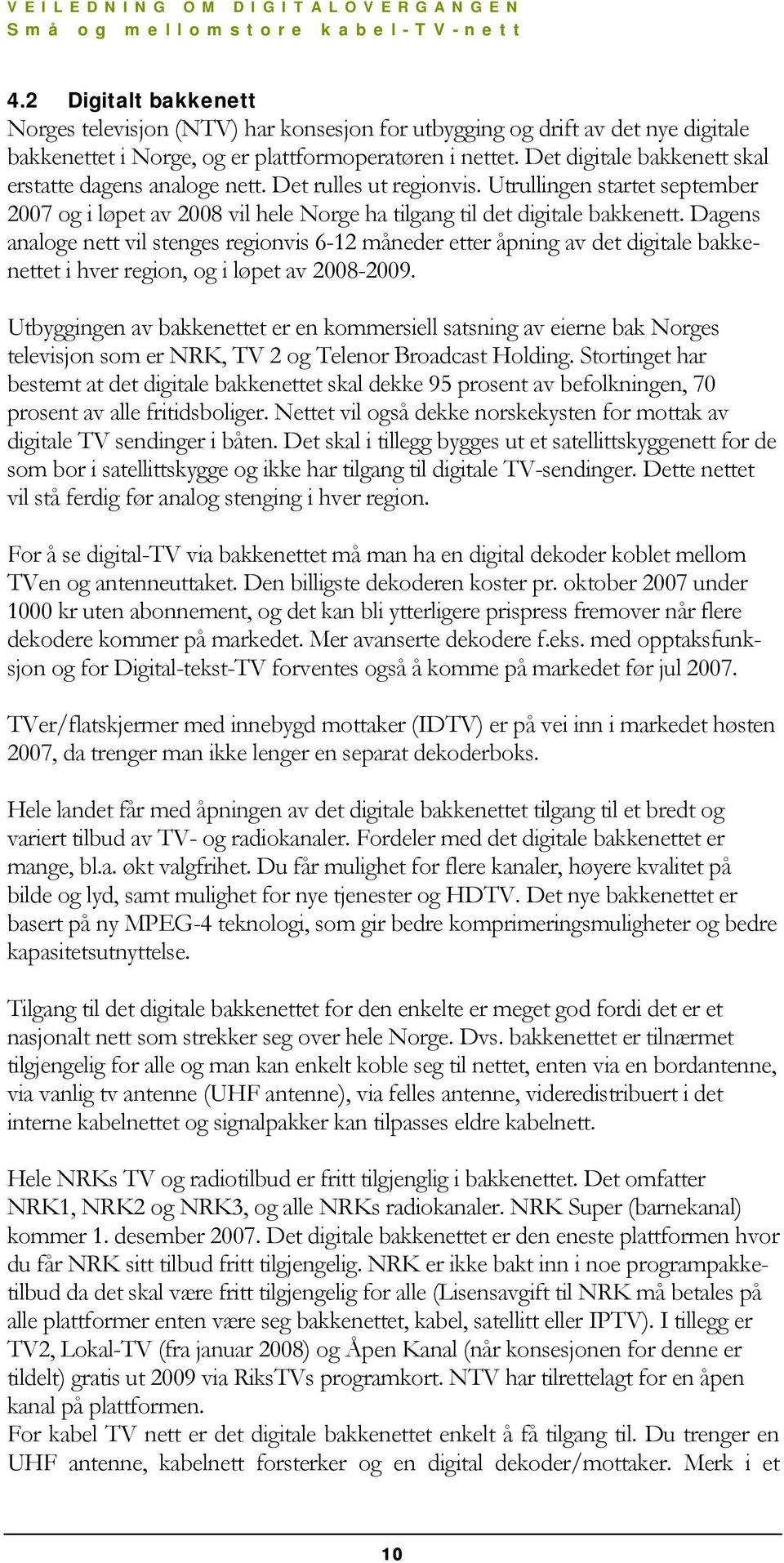 Dagens analoge nett vil stenges regionvis 6-12 måneder etter åpning av det digitale bakkenettet i hver region, og i løpet av 2008-2009.