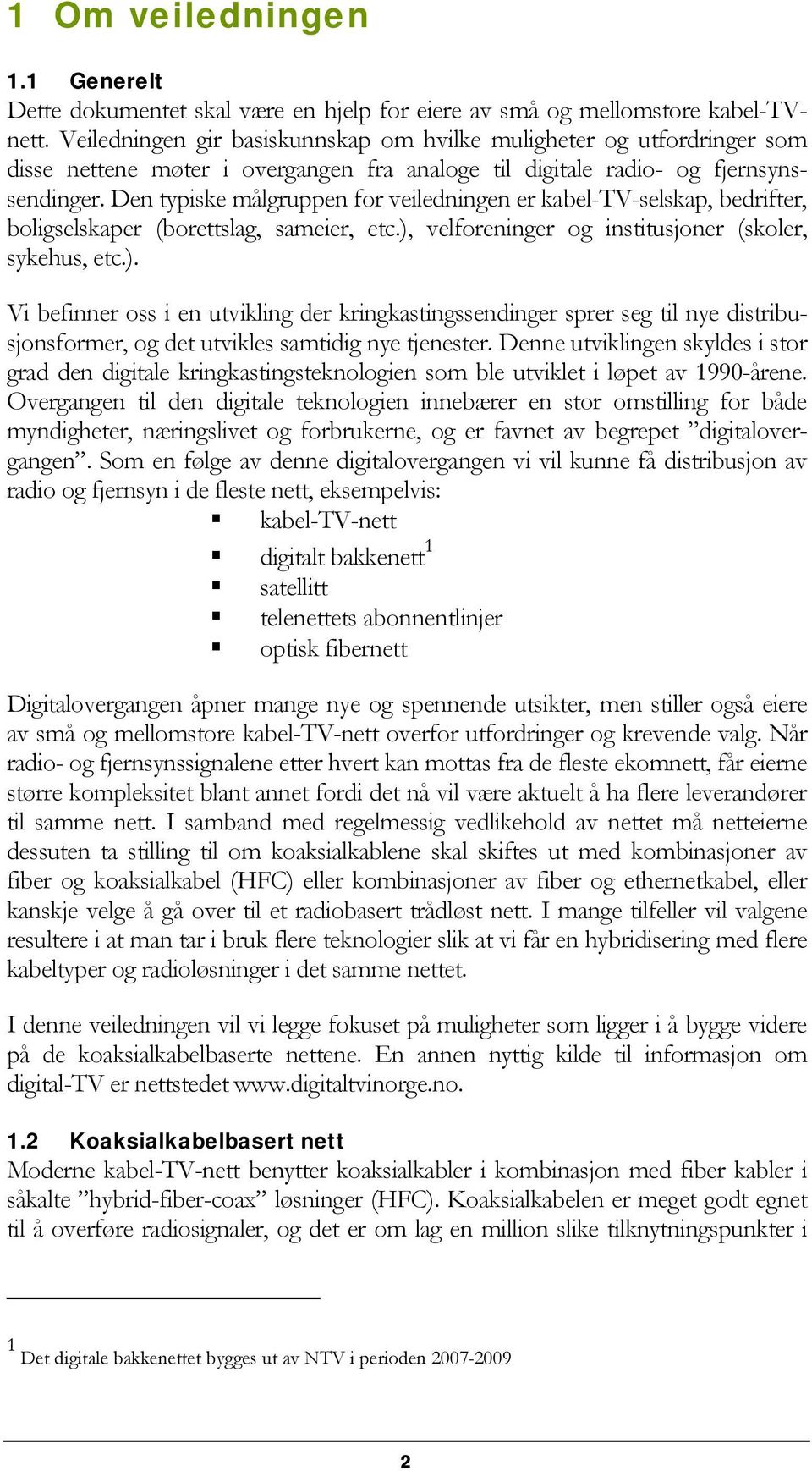 Den typiske målgruppen for veiledningen er kabel-tv-selskap, bedrifter, boligselskaper (borettslag, sameier, etc.),