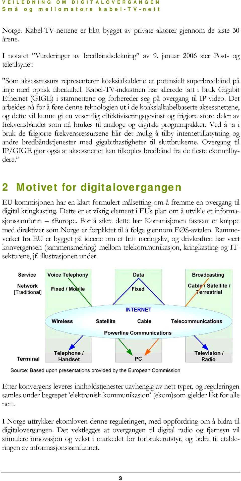 Kabel-TV-industrien har allerede tatt i bruk Gigabit Ethernet (GIGE) i stamnettene og forbereder seg på overgang til IP-video.