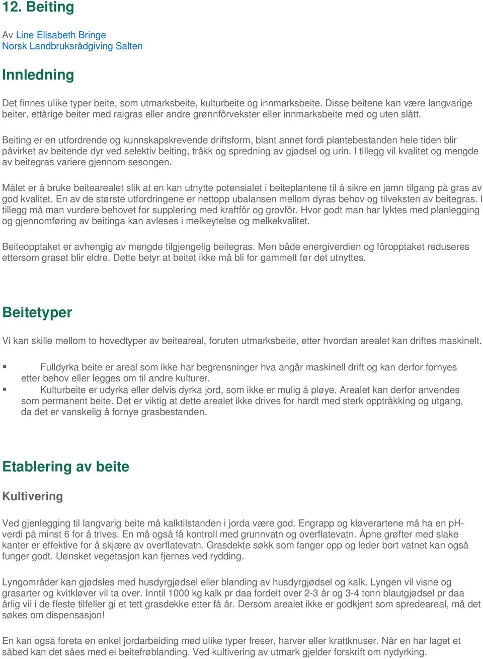 Beiting er en utfordrende og kunnskapskrevende driftsform, blant annet fordi plantebestanden hele tiden blir påvirket av beitende dyr ved selektiv beiting, tråkk og spredning av gjødsel og urin.