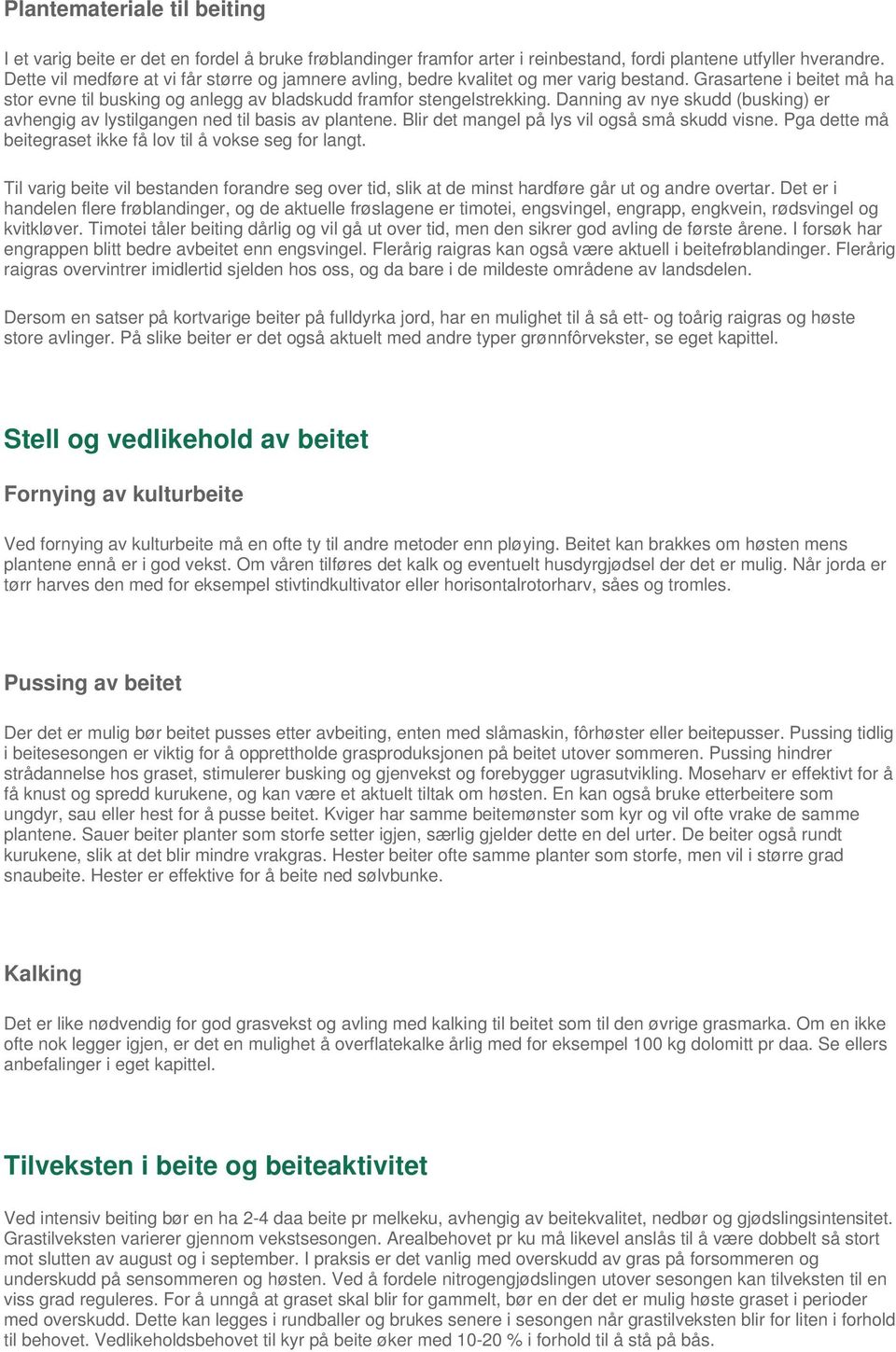 Danning av nye skudd (busking) er avhengig av lystilgangen ned til basis av plantene. Blir det mangel på lys vil også små skudd visne. Pga dette må beitegraset ikke få lov til å vokse seg for langt.