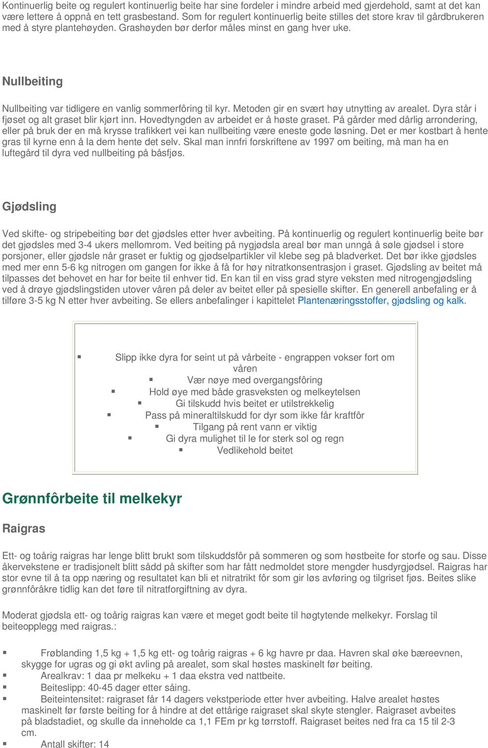 Nullbeiting Nullbeiting var tidligere en vanlig sommerfôring til kyr. Metoden gir en svært høy utnytting av arealet. Dyra står i fjøset og alt graset blir kjørt inn.