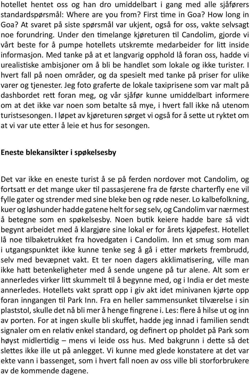 Under den timelange kjøreturen til Candolim, gjorde vi vårt beste for å pumpe hotellets utskremte medarbeider for litt inside informasjon.