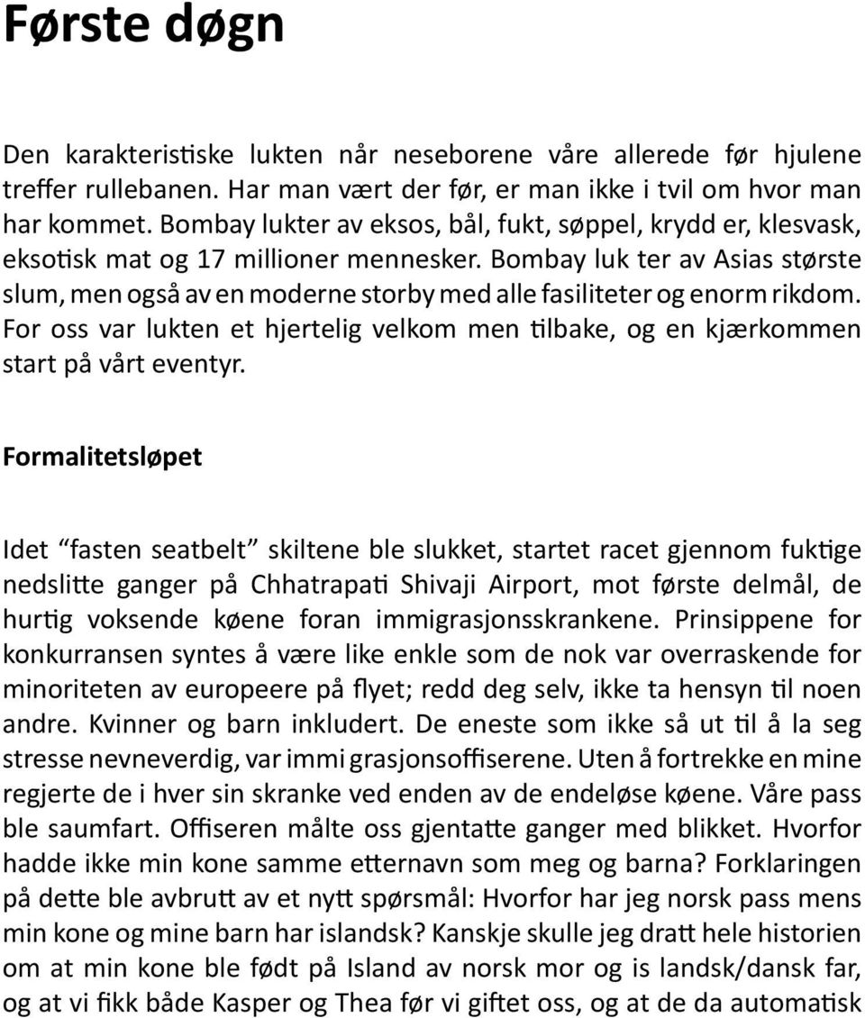 Bombay luk ter av Asias største slum, men også av en moderne storby med alle fasiliteter og enorm rikdom. For oss var lukten et hjertelig velkom men tilbake, og en kjærkommen start på vårt eventyr.