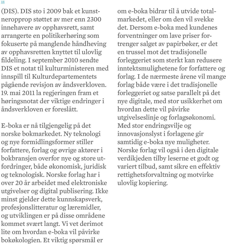 fildeling. I september 2010 sendte DIS et notat til kulturministeren med innspill til Kulturdepartementets pågående revisjon av åndsverkloven. 19.