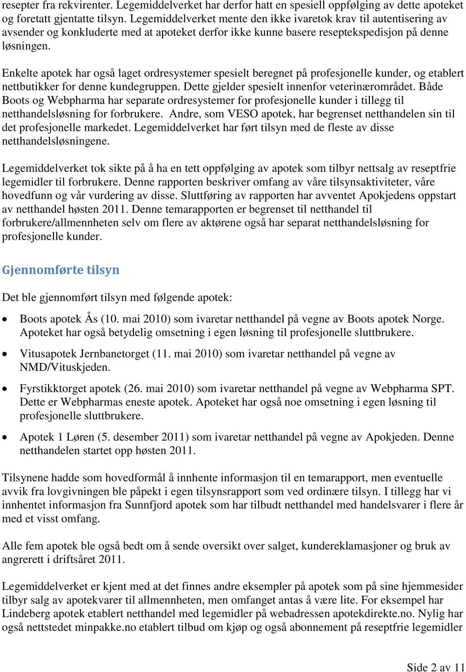 Enkelte apotek har også laget ordresystemer spesielt beregnet på profesjonelle kunder, og etablert nettbutikker for denne kundegruppen. Dette gjelder spesielt innenfor veterinærområdet.