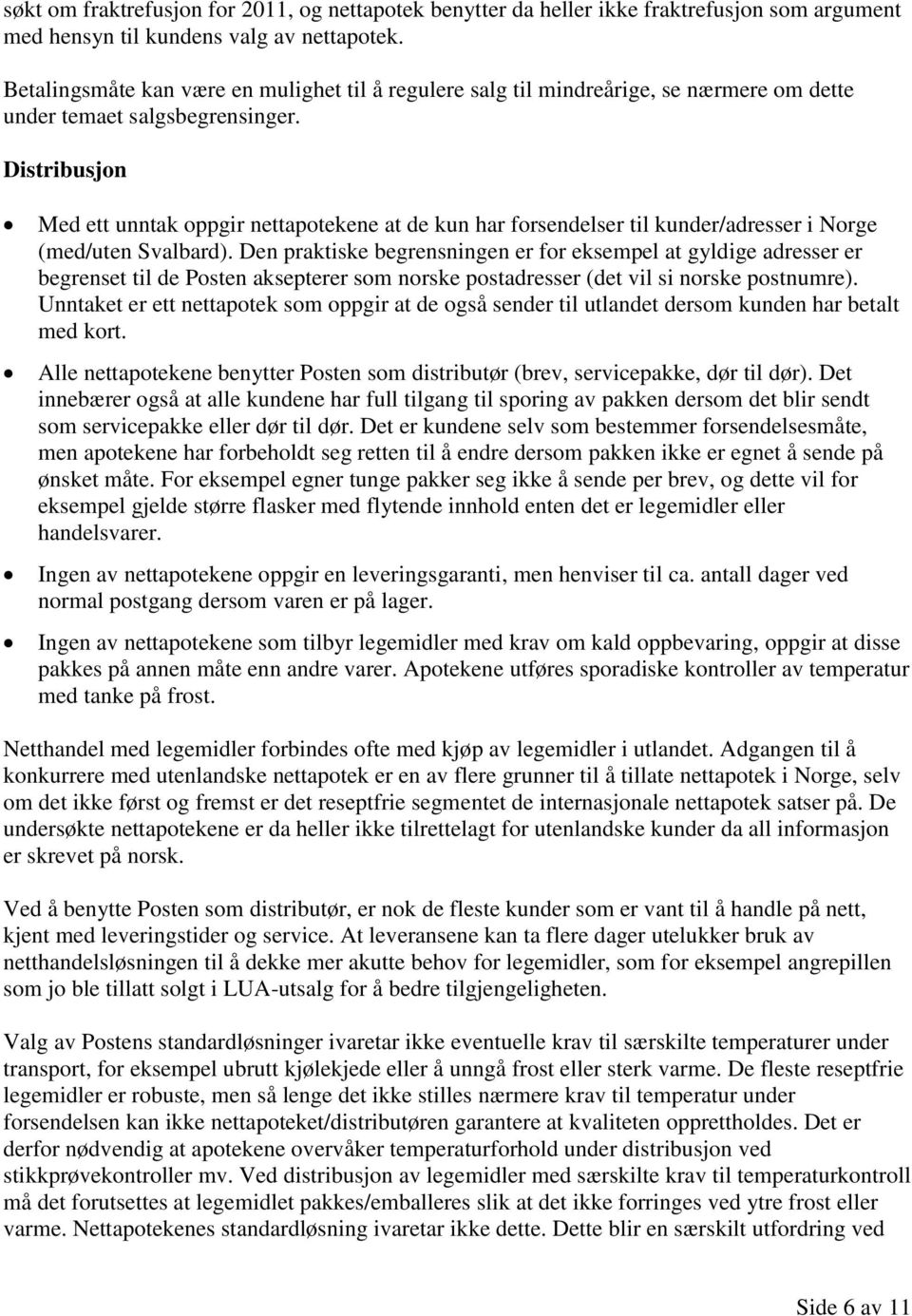 Distribusjon Med ett unntak oppgir nettapotekene at de kun har forsendelser til kunder/adresser i Norge (med/uten Svalbard).