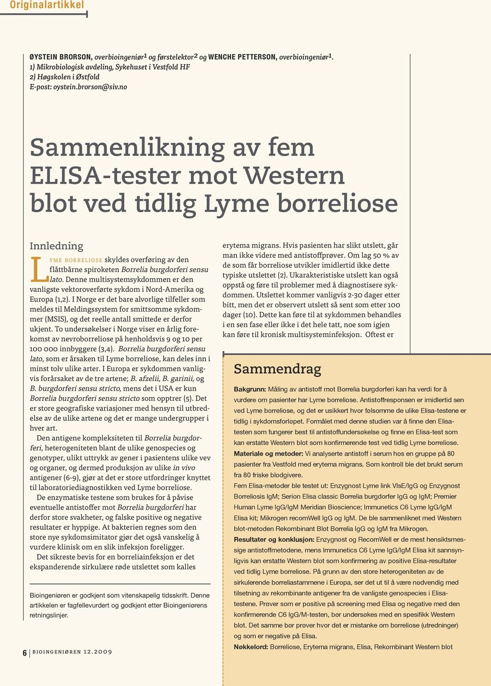 no Sammenlikning av fem ELISA-tester mot Western blot ved tidlig Lyme borreliose Innledning Ly M E B O R R E L I O S E skyldes overføring av den flåttbårne spiroketen Borrelia burgdorferi sensu lato.