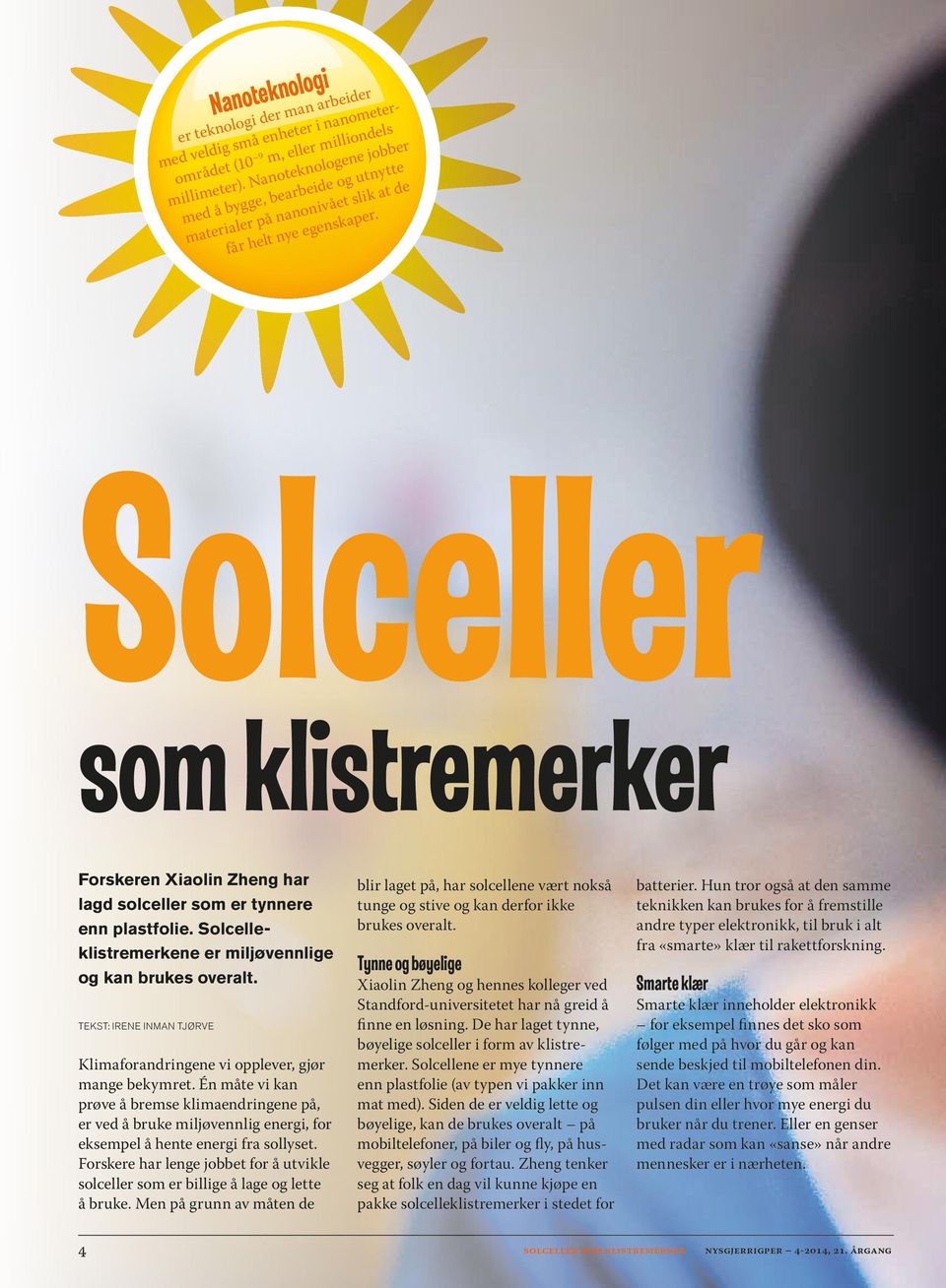 Solceller som klistremerker Forskeren Xiaolin Zheng har lagd solceller som er tynnere enn plastfolie. Solcelleklistremerkene er miljøvennlige og kan brukes overalt.