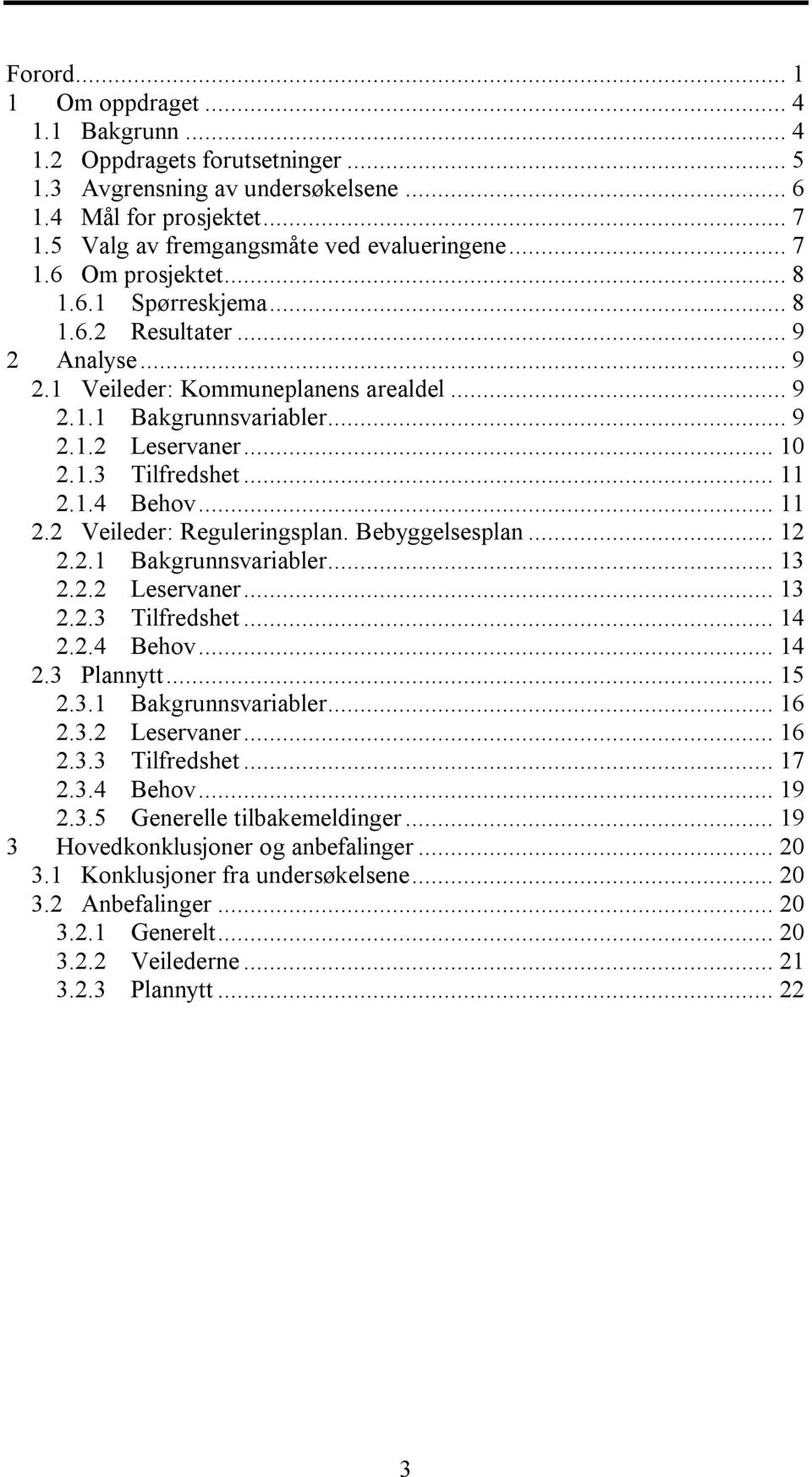 .. 11 2.1.4 Behov... 11 2.2 Veileder: Reguleringsplan. Bebyggelsesplan... 12 2.2.1 Bakgrunnsvariabler... 13 2.2.2 Leservaner... 13 2.2.3 Tilfredshet... 14 2.2.4 Behov... 14 2.3 Plannytt... 15 2.3.1 Bakgrunnsvariabler... 16 2.