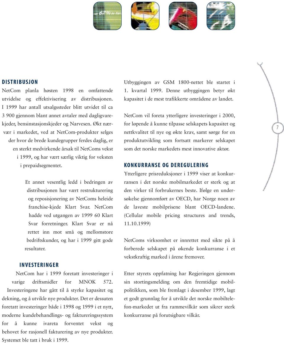 Økt nærvær i markedet, ved at NetCom-produkter selges der hvor de brede kundegrupper ferdes daglig, er en sterkt medvirkende årsak til NetComs vekst i 1999, og har vært særlig viktig for veksten i