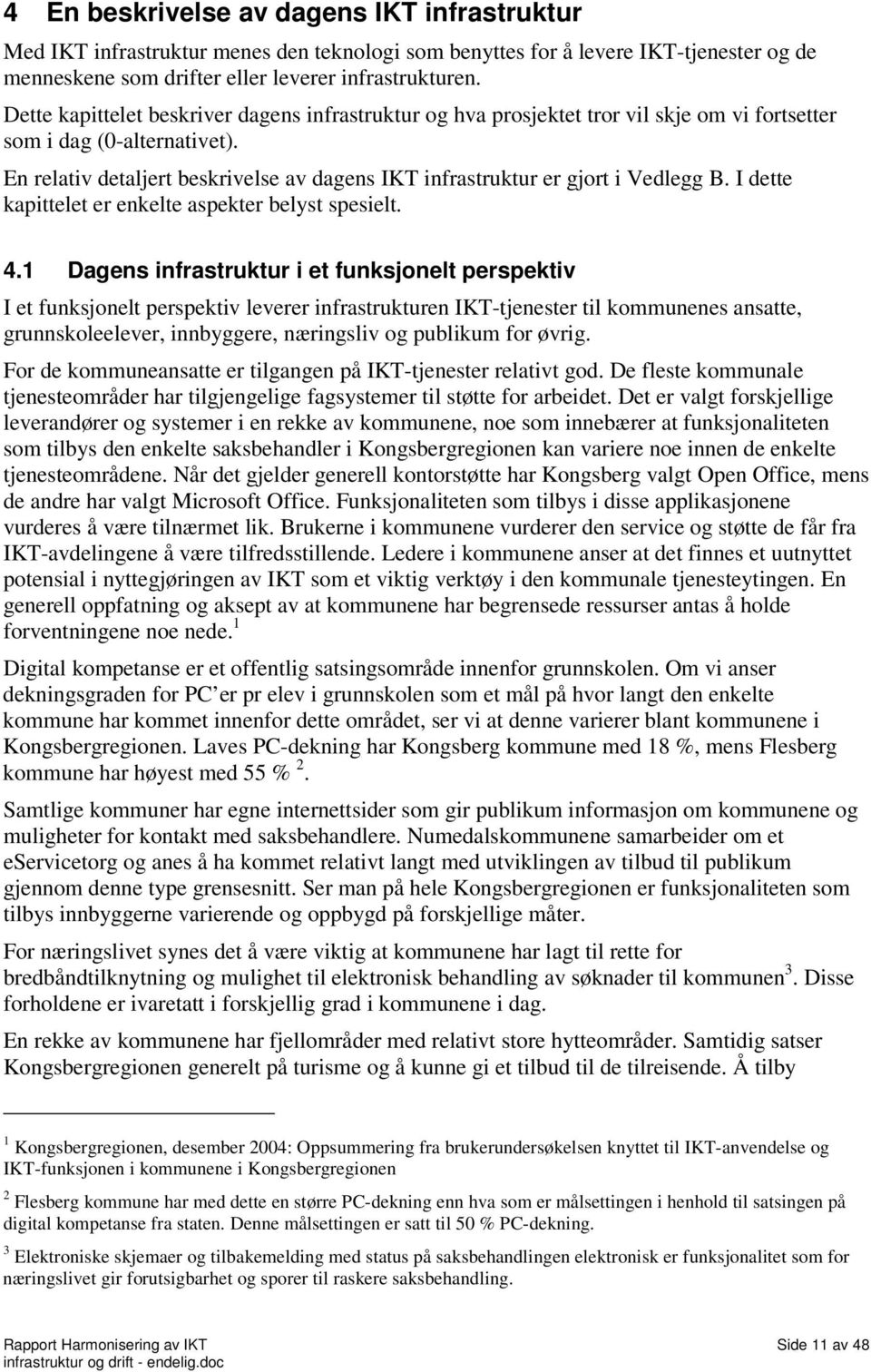 En relativ detaljert beskrivelse av dagens IKT infrastruktur er gjort i Vedlegg B. I dette kapittelet er enkelte aspekter belyst spesielt. 4.