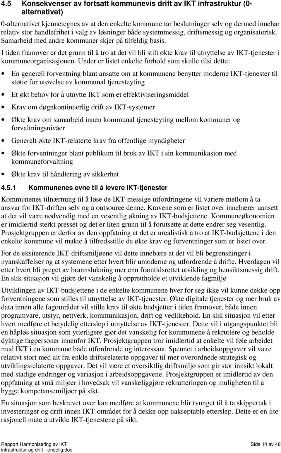 I tiden framover er det grunn til å tro at det vil bli stilt økte krav til utnyttelse av IKT-tjenester i kommuneorganisasjonen.