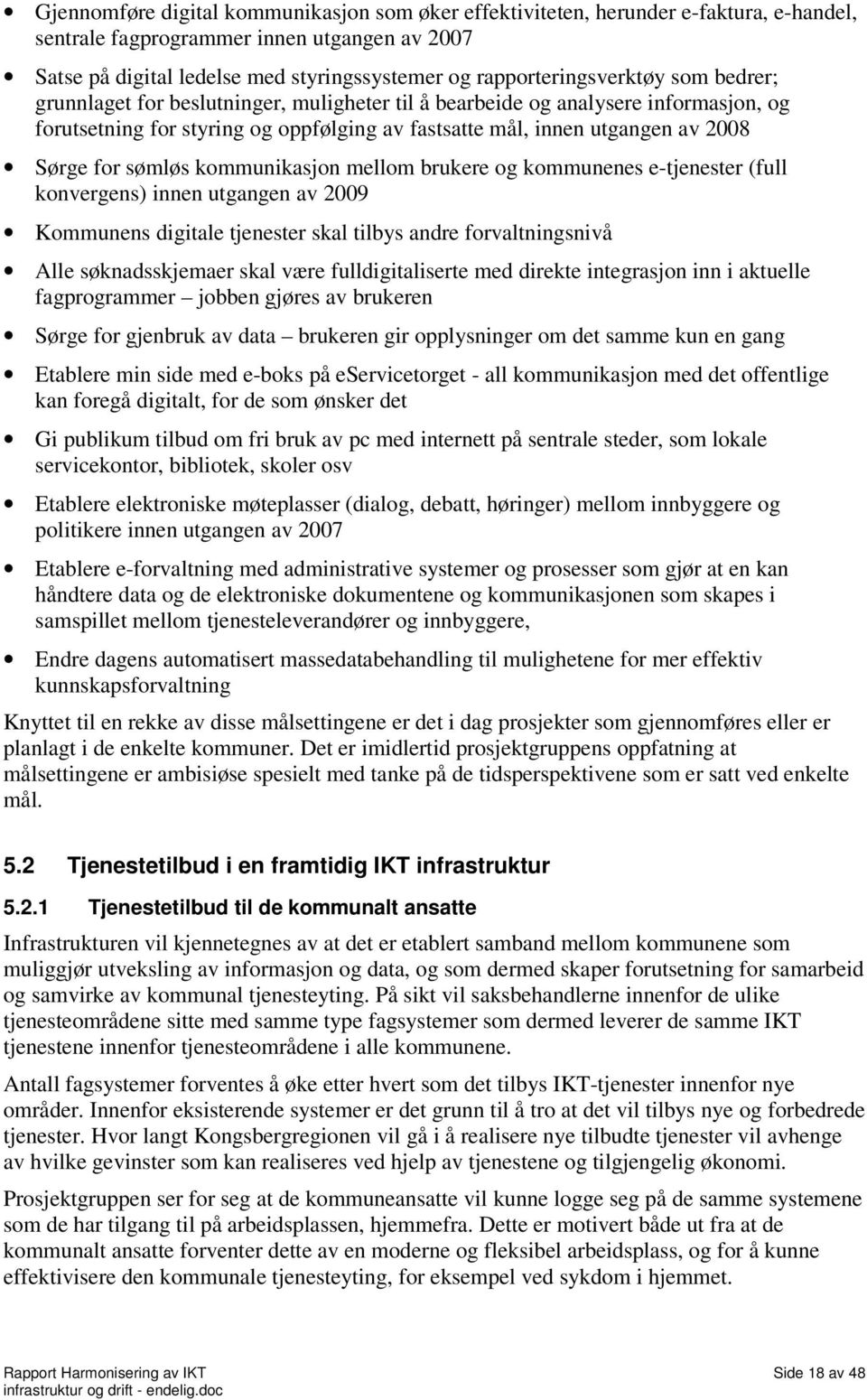 Sørge for sømløs kommunikasjon mellom brukere og kommunenes e-tjenester (full konvergens) innen utgangen av 2009 Kommunens digitale tjenester skal tilbys andre forvaltningsnivå Alle søknadsskjemaer