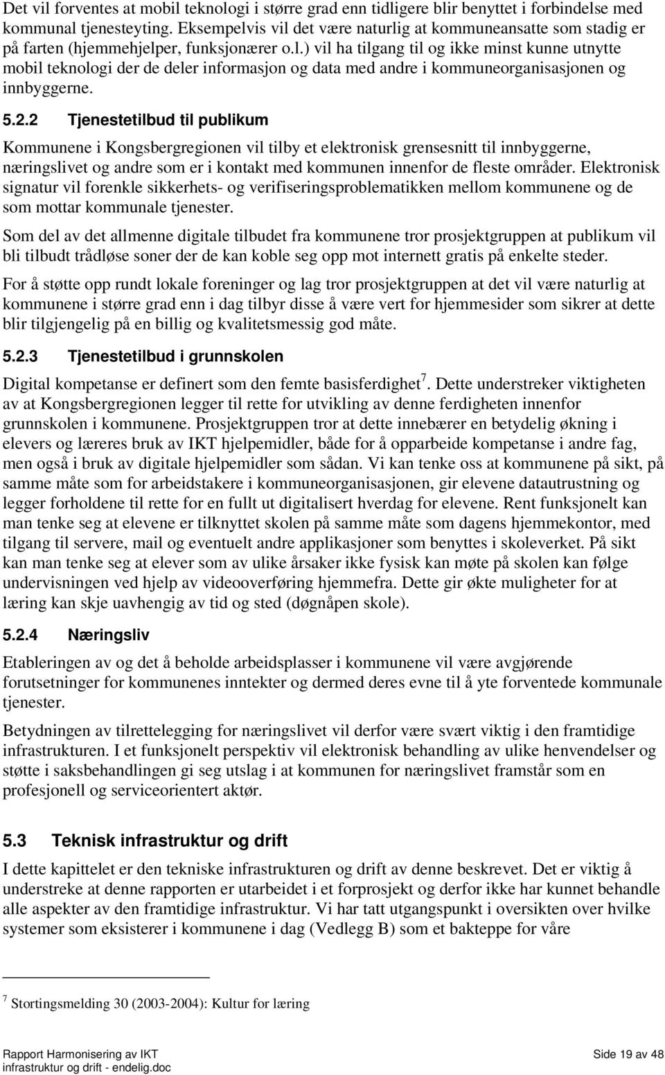 5.2.2 Tjenestetilbud til publikum Kommunene i Kongsbergregionen vil tilby et elektronisk grensesnitt til innbyggerne, næringslivet og andre som er i kontakt med kommunen innenfor de fleste områder.