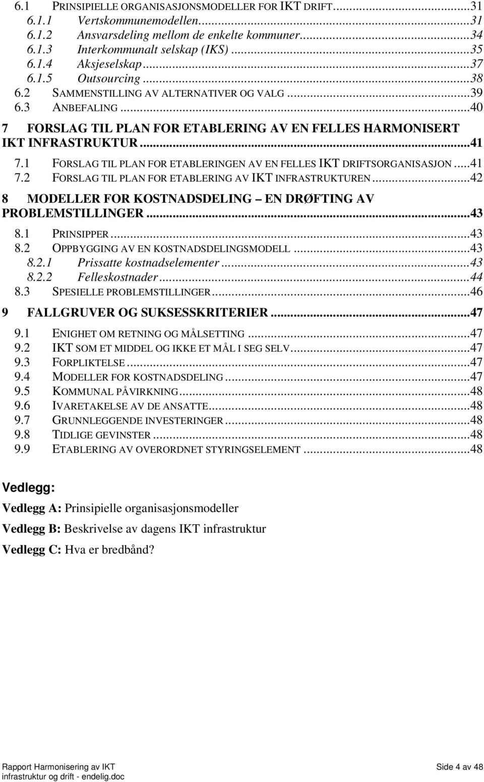 1 FORSLAG TIL PLAN FOR ETABLERINGEN AV EN FELLES IKT DRIFTSORGANISASJON...41 7.2 FORSLAG TIL PLAN FOR ETABLERING AV IKT INFRASTRUKTUREN.