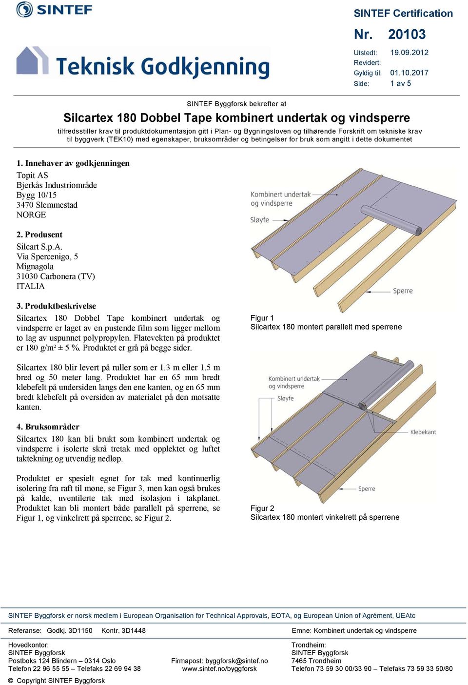 2017 Side: 1 av 5 SINTEF Byggforsk bekrefter at Silcartex 180 Dobbel Tape kombinert undertak og vindsperre tilfredsstiller krav til produktdokumentasjon gitt i Plan- og Bygningsloven og tilhørende
