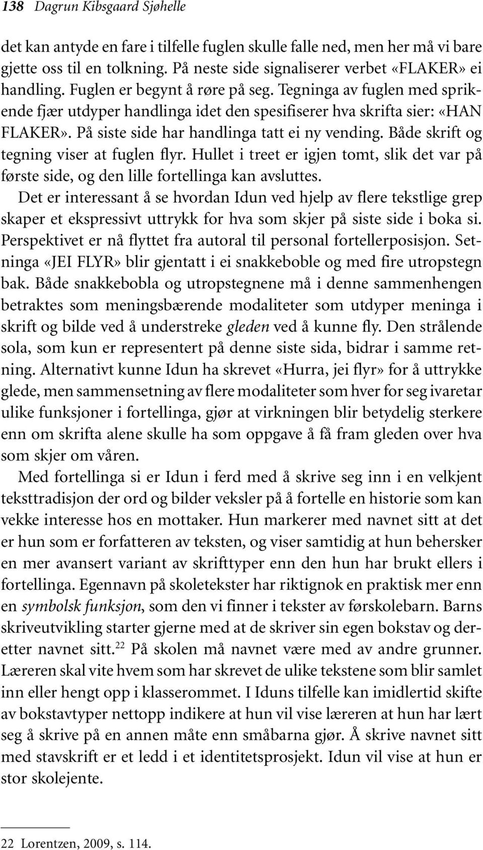 Både skrift og tegning viser at fuglen flyr. Hullet i treet er igjen tomt, slik det var på første side, og den lille fortellinga kan avsluttes.