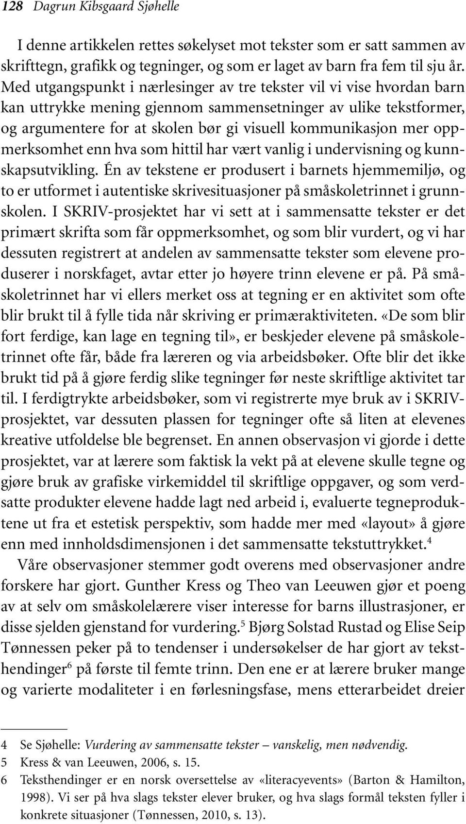 oppmerksomhet enn hva som hittil har vært vanlig i undervisning og kunnskapsutvikling.