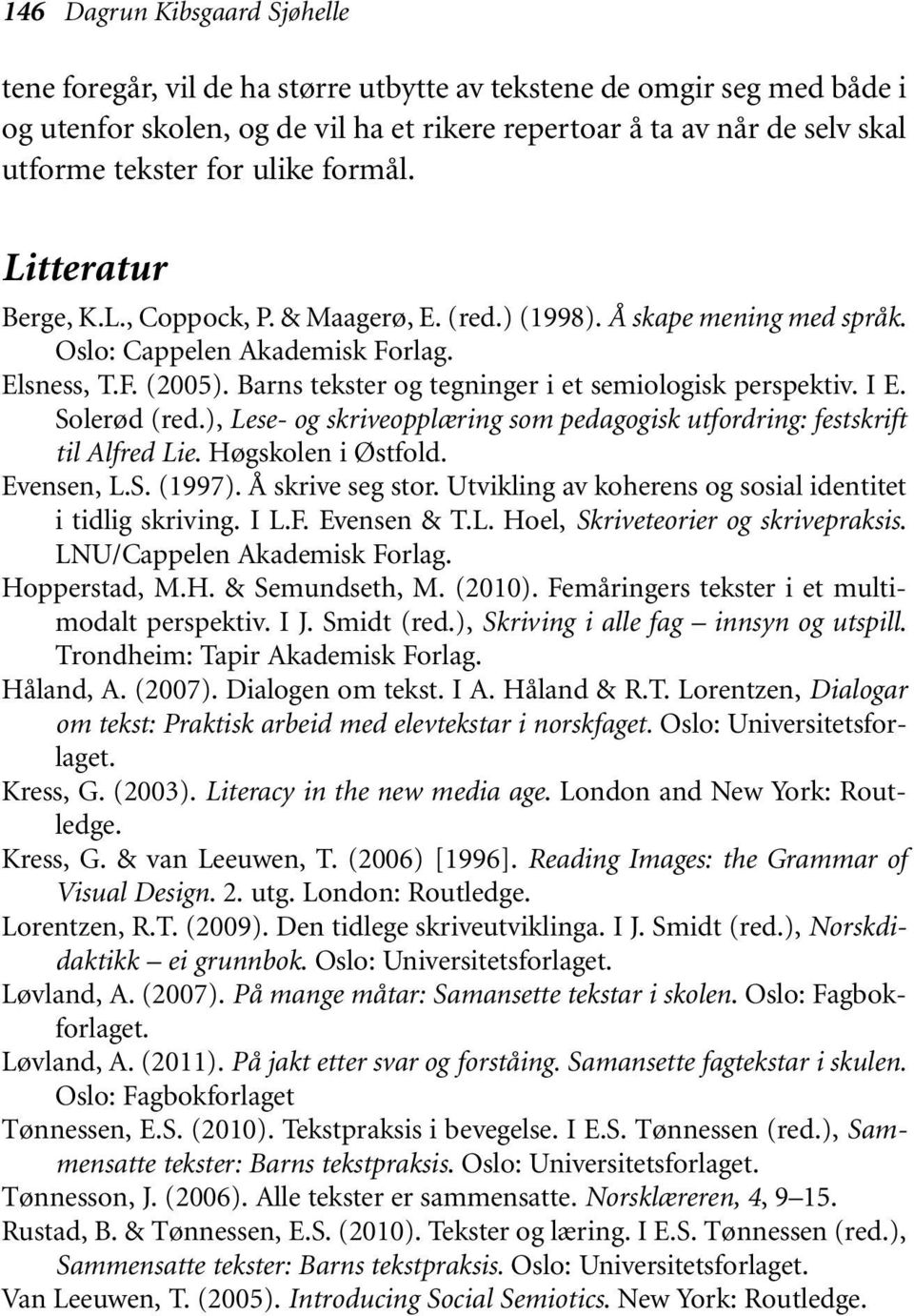 Barns tekster og tegninger i et semiologisk perspektiv. I E. Solerød (red.), Lese- og skriveopplæring som pedagogisk utfordring: festskrift til Alfred Lie. Høgskolen i Østfold. Evensen, L.S. (1997).