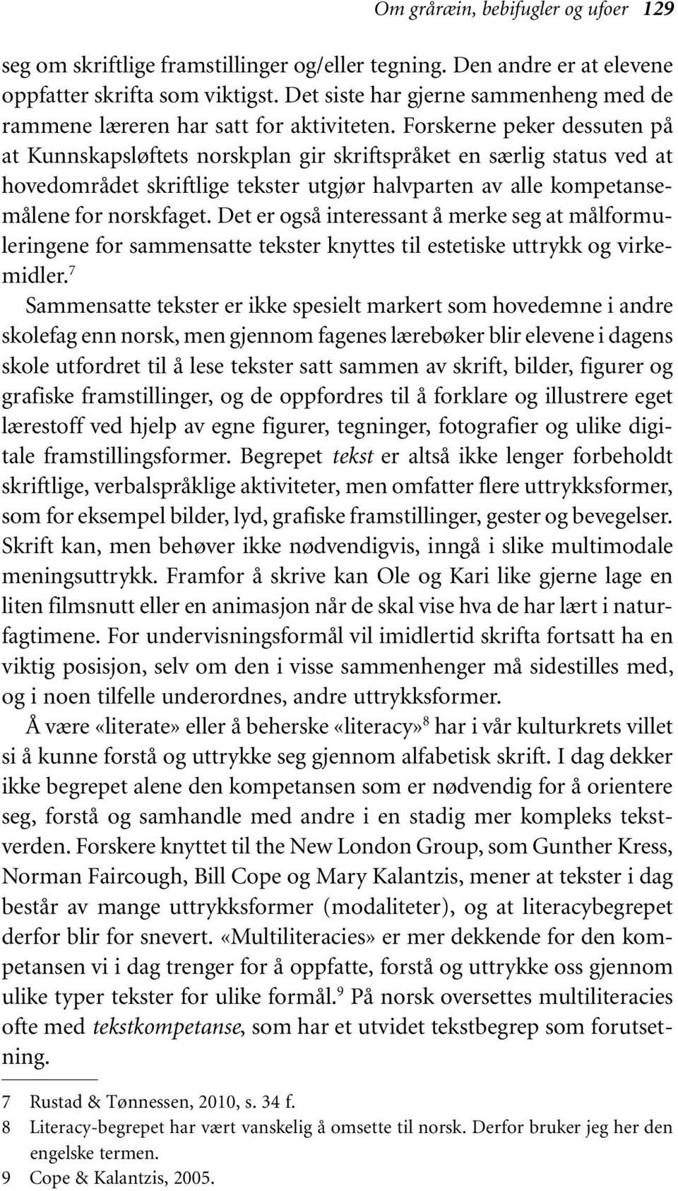 Forskerne peker dessuten på at Kunnskapsløftets norskplan gir skriftspråket en særlig status ved at hovedområdet skriftlige tekster utgjør halvparten av alle kompetansemålene for norskfaget.