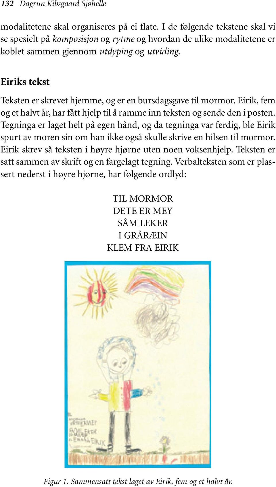 Eiriks tekst Teksten er skrevet hjemme, og er en bursdagsgave til mormor. Eirik, fem og et halvt år, har fått hjelp til å ramme inn teksten og sende den i posten.