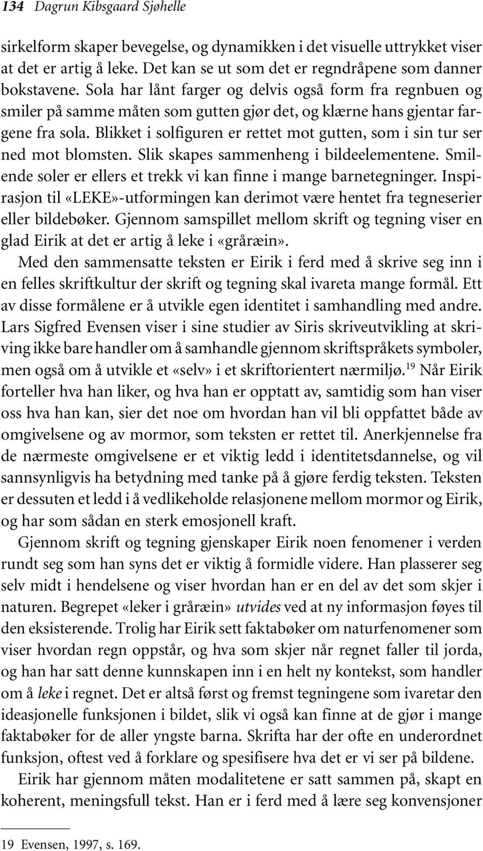 Blikket i solfiguren er rettet mot gutten, som i sin tur ser ned mot blomsten. Slik skapes sammenheng i bildeelementene. Smilende soler er ellers et trekk vi kan finne i mange barnetegninger.