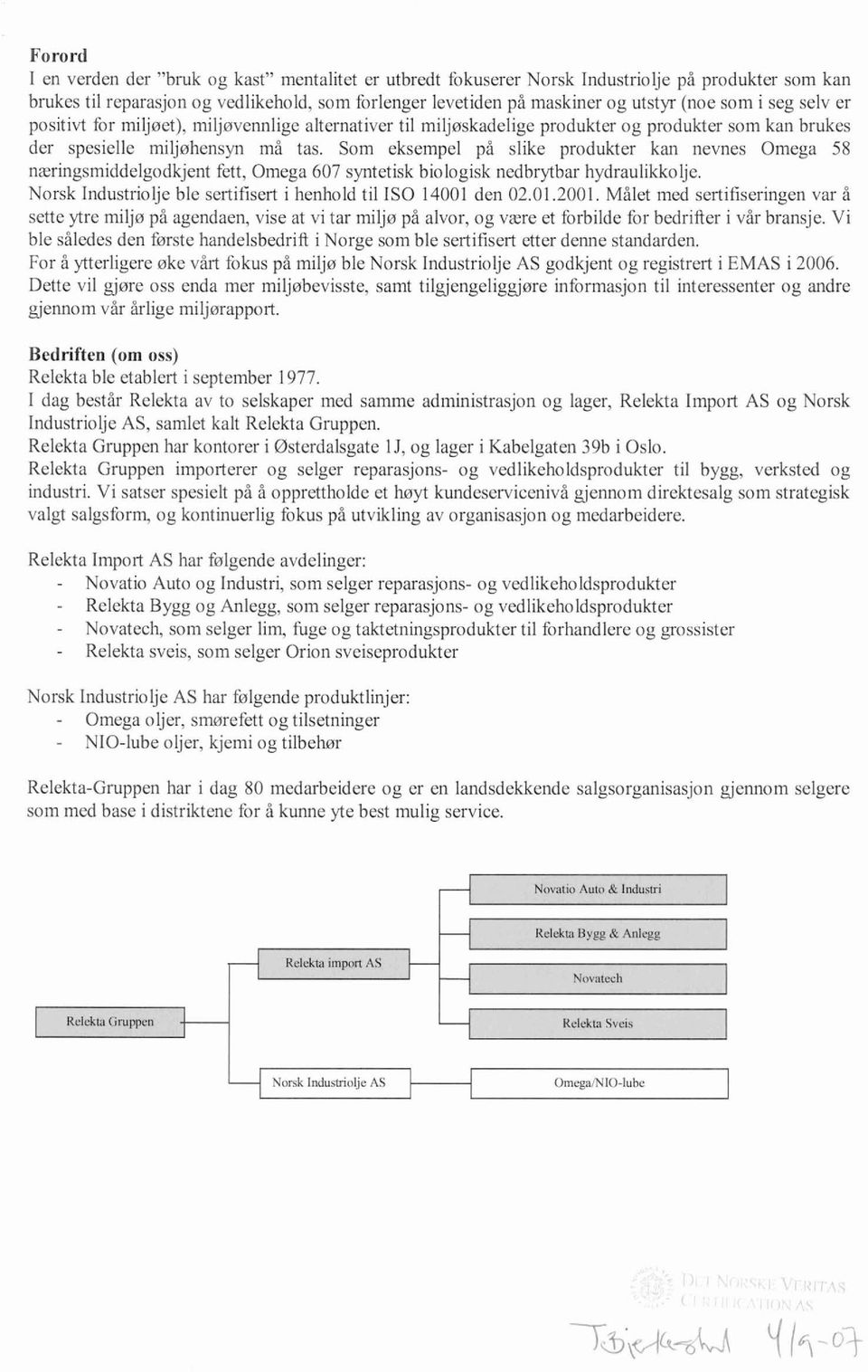 Som eksempel på slike produkter kan nevnes Omega 58 næringsmiddelgodkjent fett, Omega 607 syntetisk biologisk nedbrytbar hydraulikkolje.