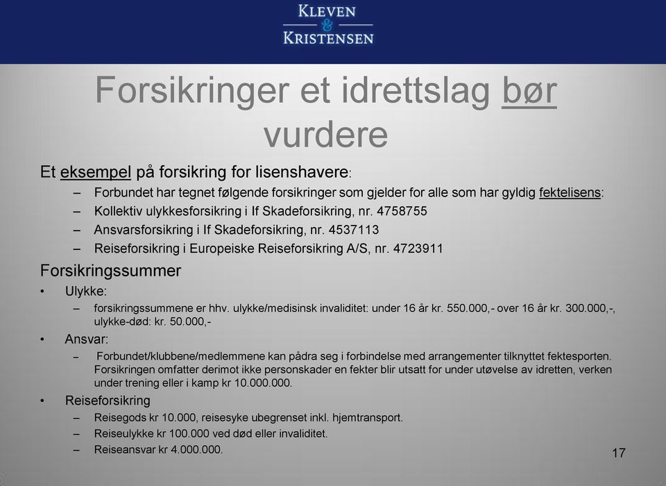 4723911 Forsikringssummer Ulykke: forsikringssummene er hhv. ulykke/medisinsk invaliditet: under 16 år kr. 550.000,- over 16 år kr. 300.000,-, ulykke-død: kr. 50.