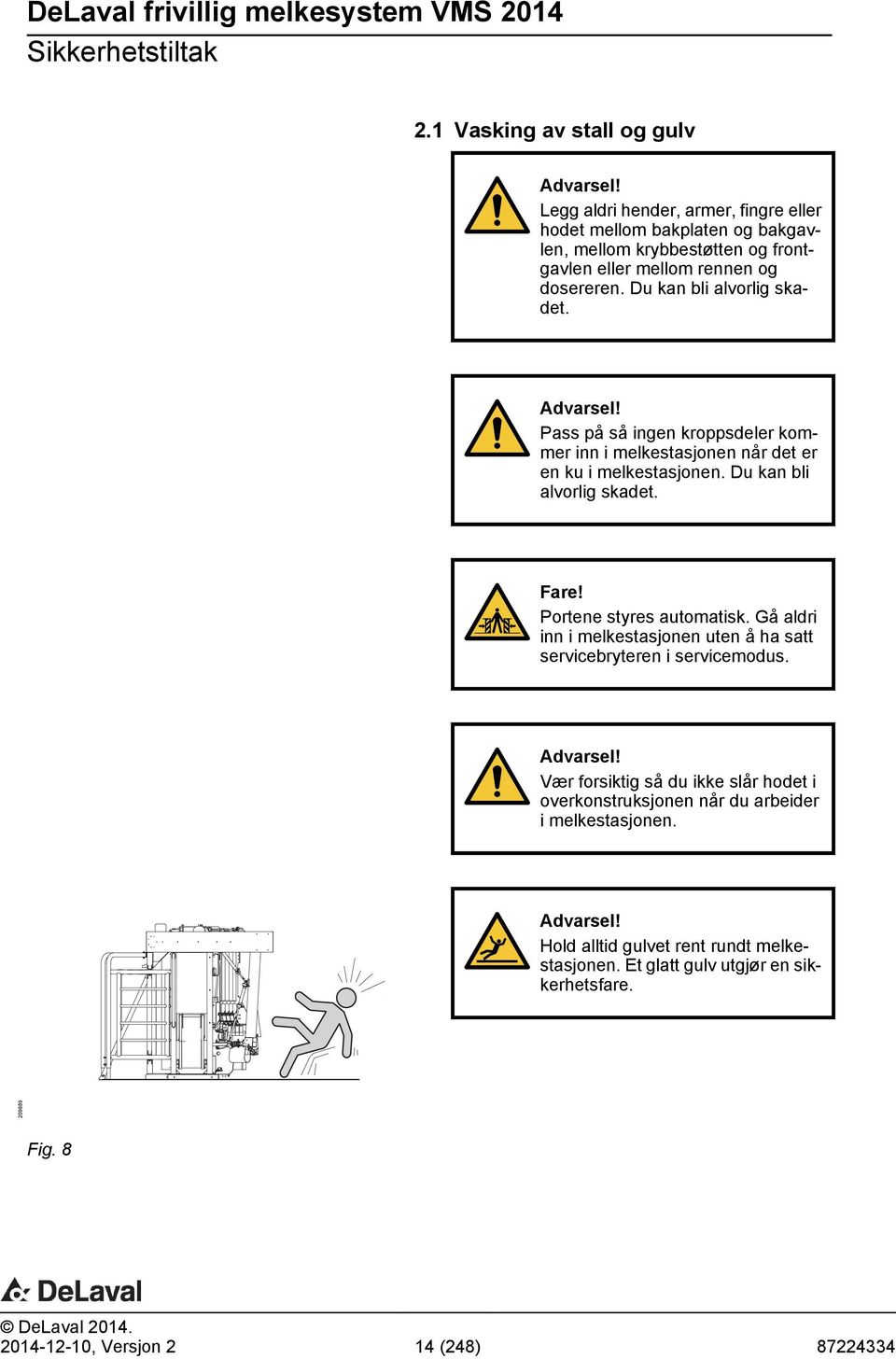 Advarsel! Pass på så ingen kroppsdeler kommer inn i melkestasjonen når det er en ku i melkestasjonen. Du kan bli alvorlig skadet. Fare! Portene styres automatisk.