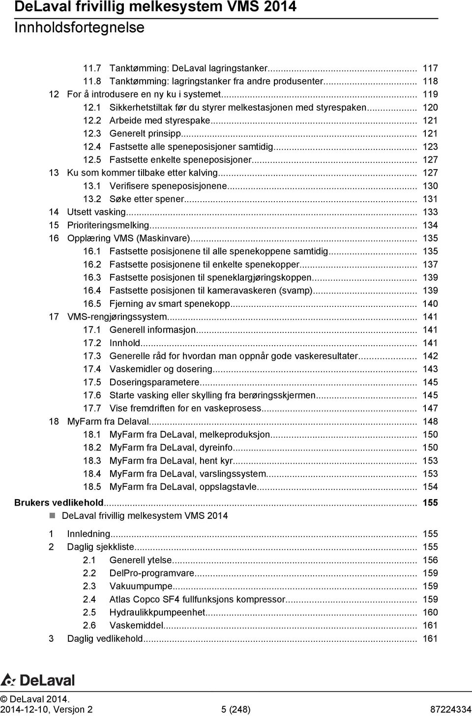 5 Fastsette enkelte speneposisjoner... 127 13 Ku som kommer tilbake etter kalving... 127 13.1 Verifisere speneposisjonene... 130 13.2 Søke etter spener... 131 14 Utsett vasking.