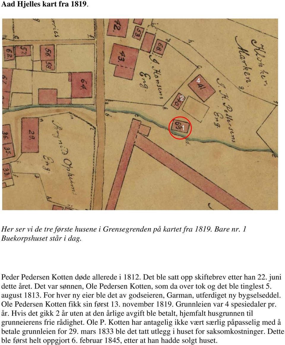 For hver ny eier ble det av godseieren, Garman, utferdiget ny bygselseddel. Ole Pedersen Kotten fikk sin først 13. november 1819. Grunnleien var 4 spesiedaler pr. år.