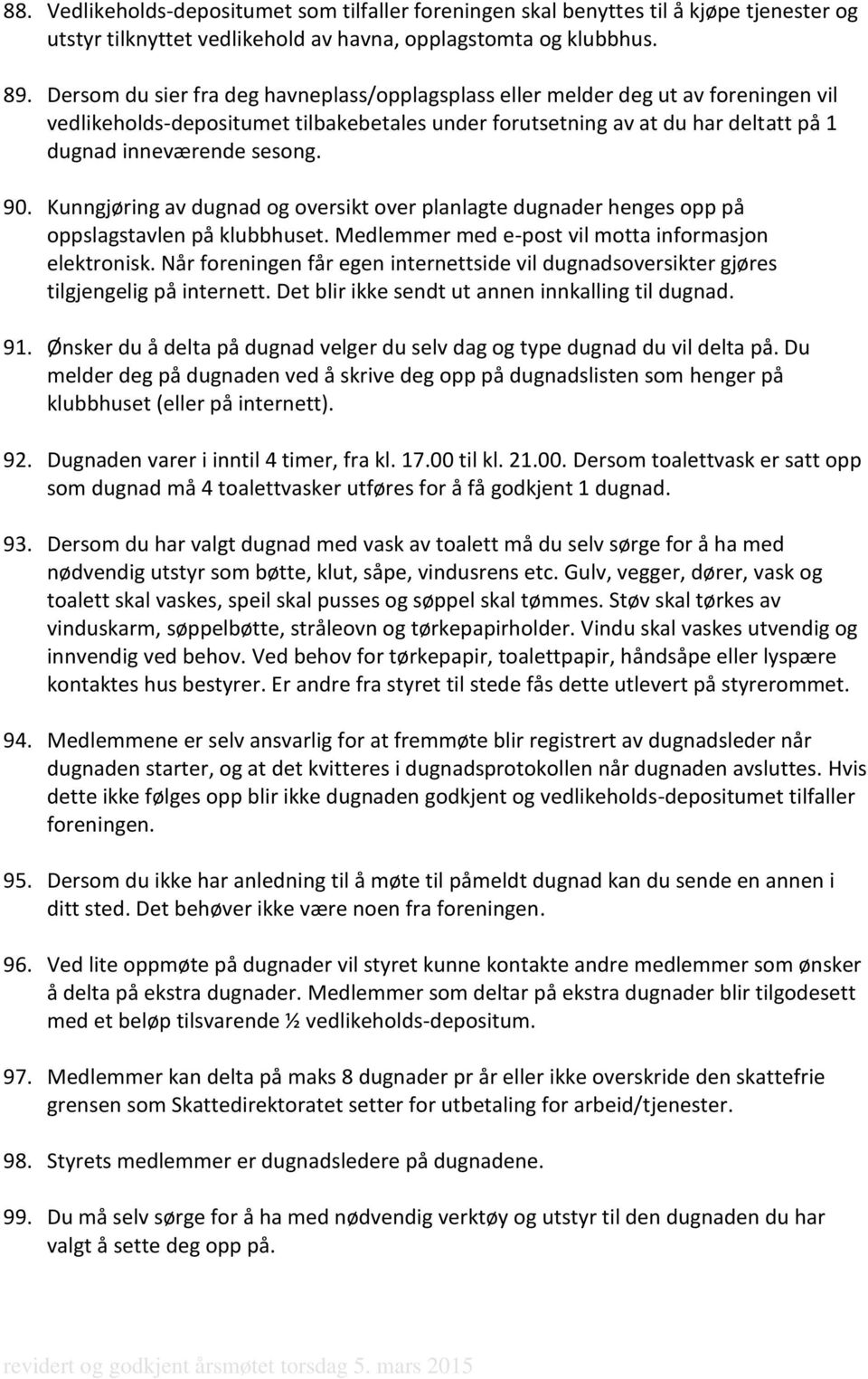 Kunngjøring av dugnad og oversikt over planlagte dugnader henges opp på oppslagstavlen på klubbhuset. Medlemmer med e-post vil motta informasjon elektronisk.