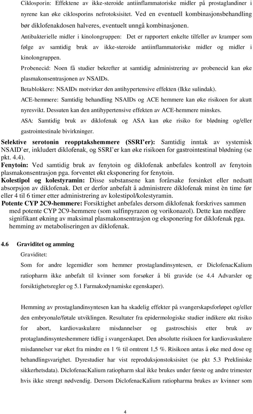 Antibakterielle midler i kinolongruppen: Det er rapportert enkelte tilfeller av kramper som følge av samtidig bruk av ikke-steroide antiinflammatoriske midler og midler i kinolongruppen.