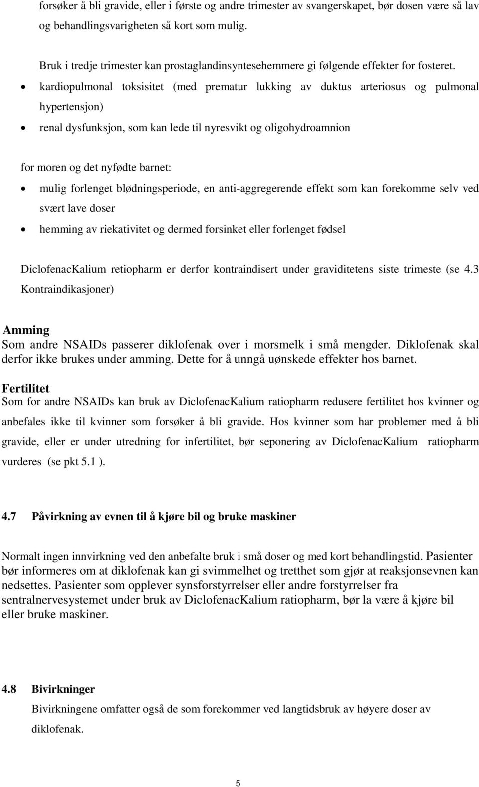 kardiopulmonal toksisitet (med prematur lukking av duktus arteriosus og pulmonal hypertensjon) renal dysfunksjon, som kan lede til nyresvikt og oligohydroamnion for moren og det nyfødte barnet: mulig