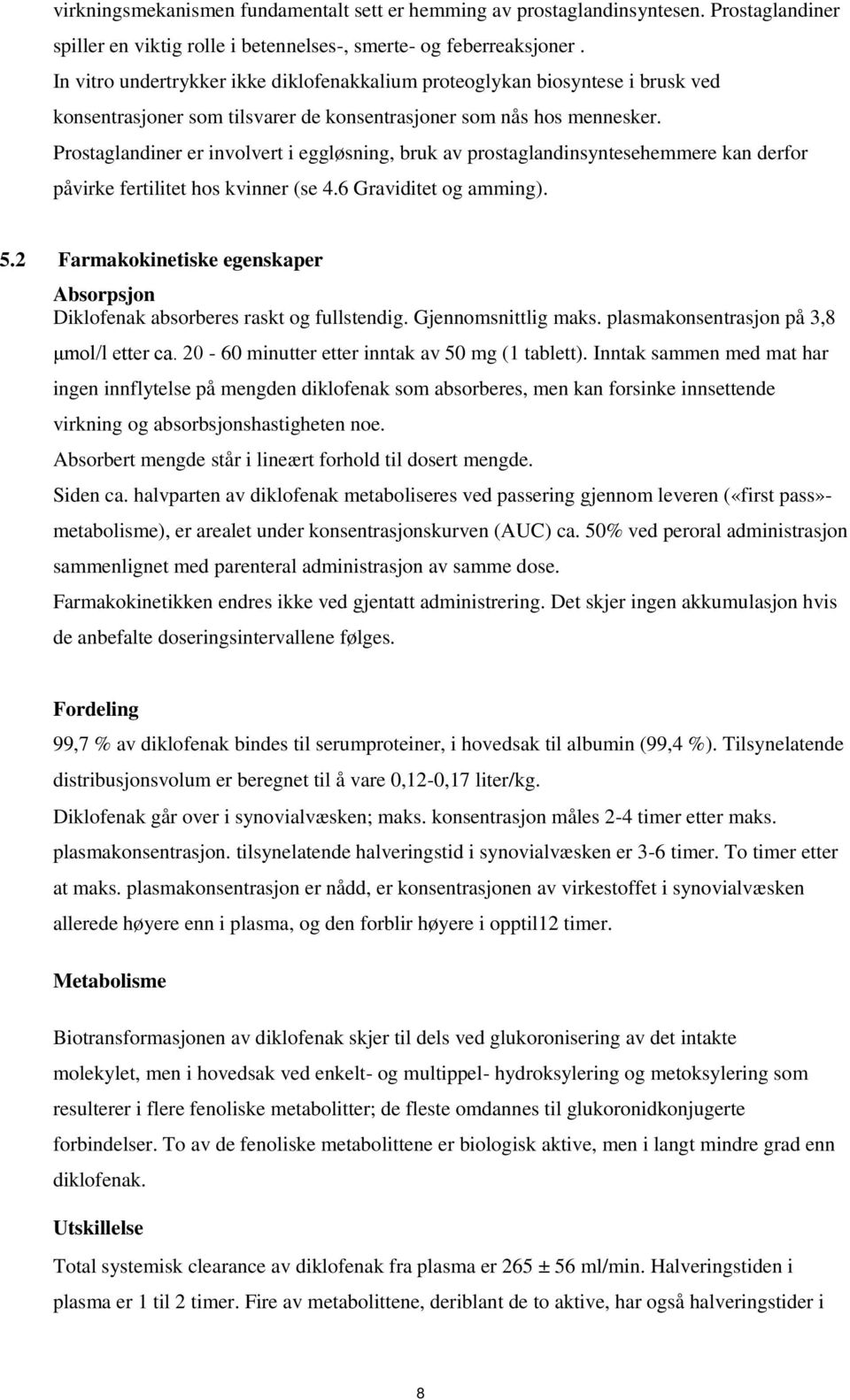 Prostaglandiner er involvert i eggløsning, bruk av prostaglandinsyntesehemmere kan derfor påvirke fertilitet hos kvinner (se 4.6 Graviditet og amming). 5.