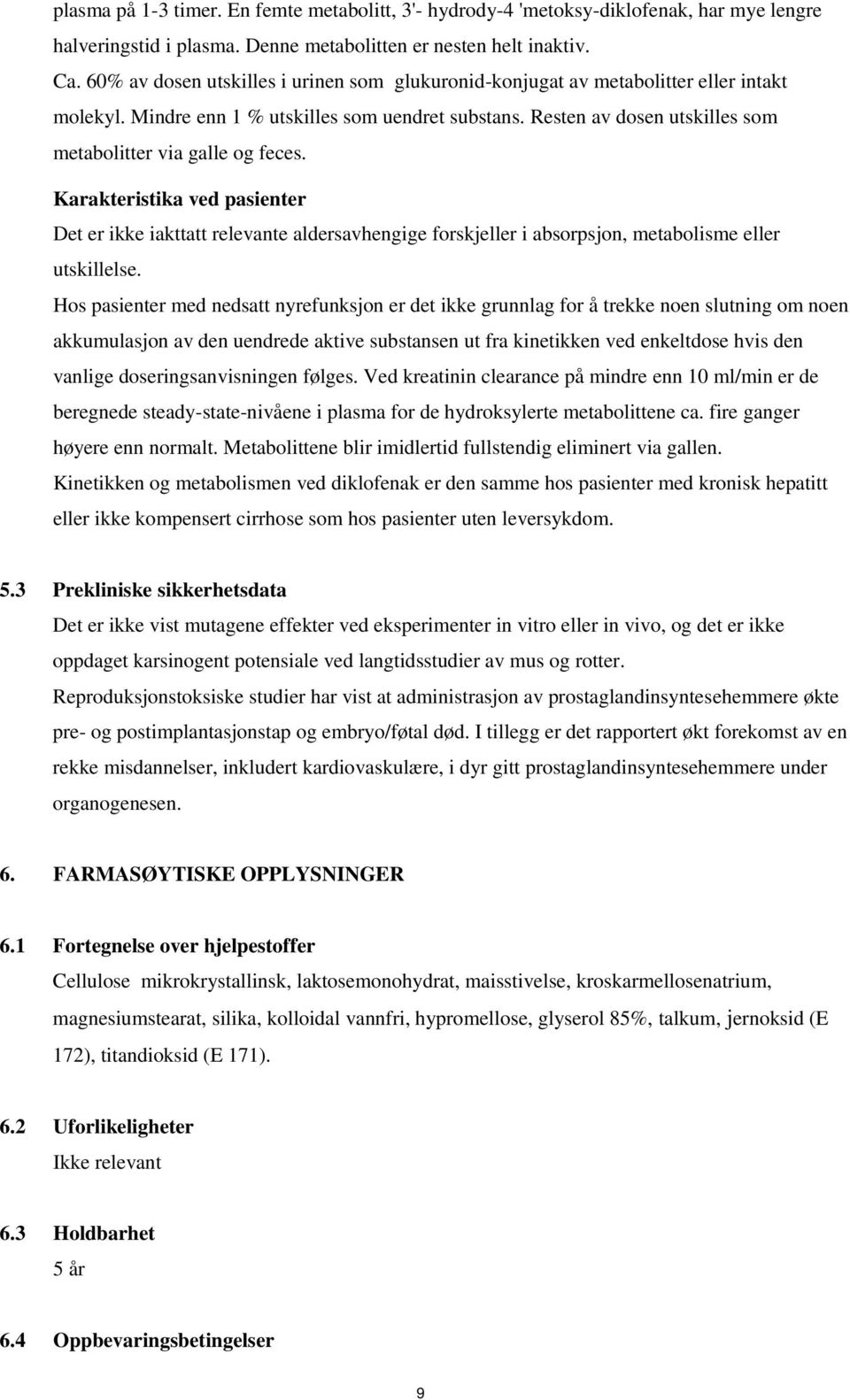 Resten av dosen utskilles som metabolitter via galle og feces. Karakteristika ved pasienter Det er ikke iakttatt relevante aldersavhengige forskjeller i absorpsjon, metabolisme eller utskillelse.