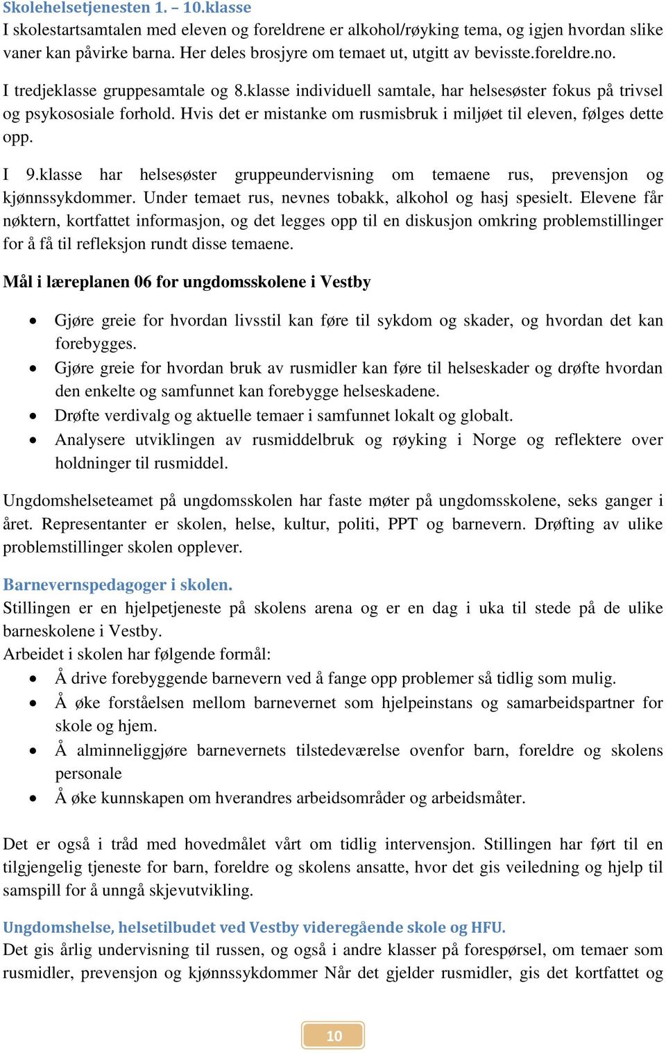 Hvis det er mistanke om rusmisbruk i miljøet til eleven, følges dette opp. I 9.klasse har helsesøster gruppeundervisning om temaene rus, prevensjon og kjønnssykdommer.