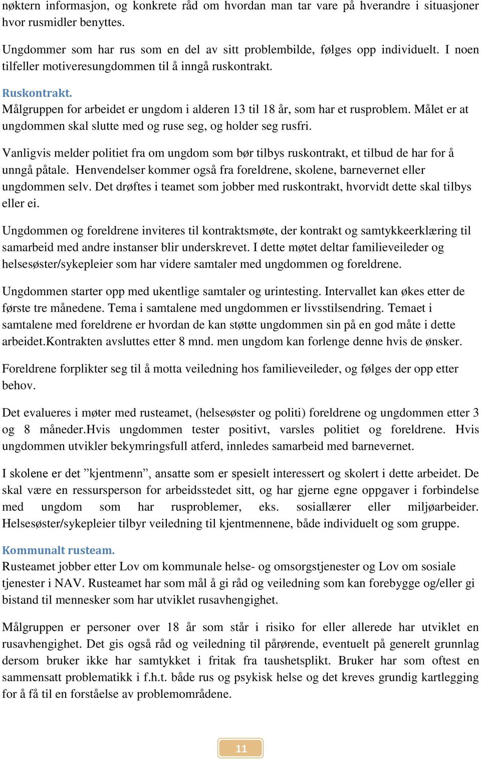 Målet er at ungdommen skal slutte med og ruse seg, og holder seg rusfri. Vanligvis melder politiet fra om ungdom som bør tilbys ruskontrakt, et tilbud de har for å unngå påtale.