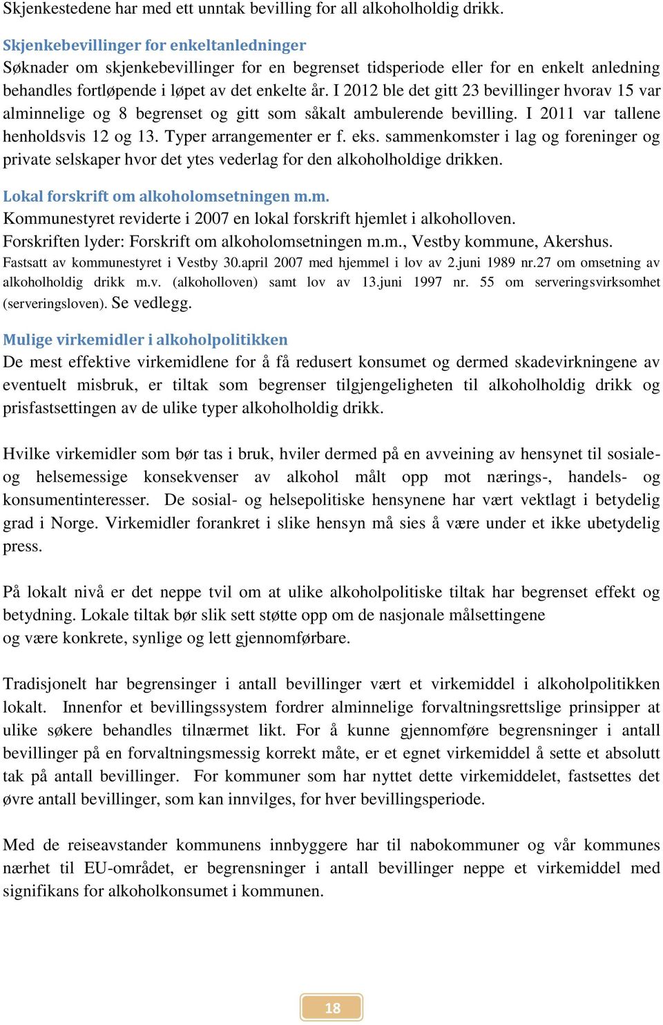 I 2012 ble det gitt 23 bevillinger hvorav 15 var alminnelige og 8 begrenset og gitt som såkalt ambulerende bevilling. I 2011 var tallene henholdsvis 12 og 13. Typer arrangementer er f. eks.