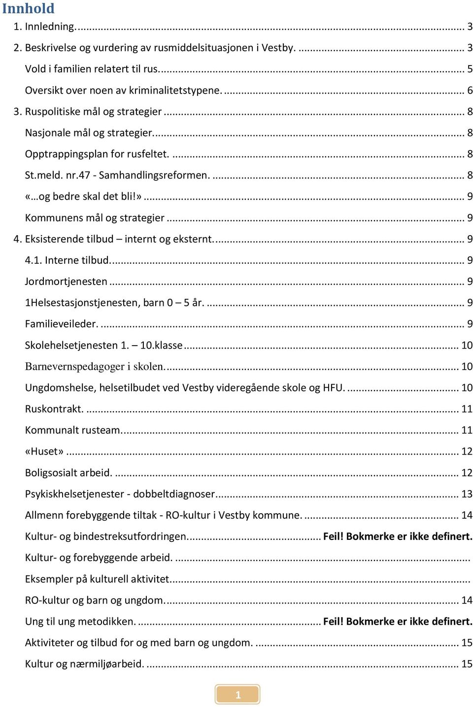 .. 9 Kommunens mål og strategier... 9 4. Eksisterende tilbud internt og eksternt.... 9 4.1. Interne tilbud.... 9 Jordmortjenesten... 9 1Helsestasjonstjenesten, barn 0 5 år.... 9 Familieveileder.