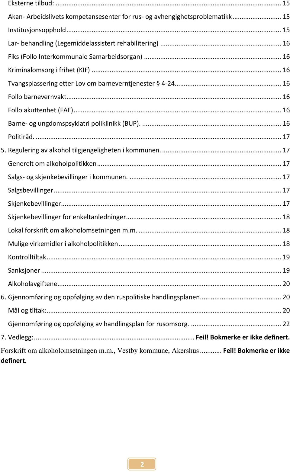 .. 16 Barne- og ungdomspsykiatri poliklinikk (BUP).... 16 Politiråd.... 17 5. Regulering av alkohol tilgjengeligheten i kommunen.... 17 Generelt om alkoholpolitikken.