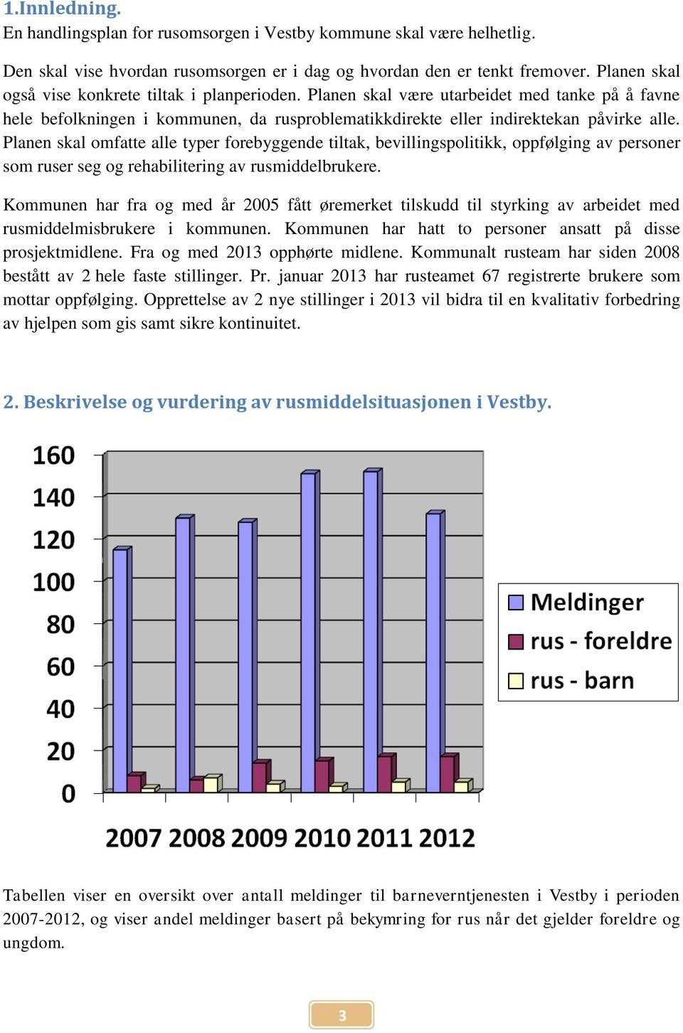 Planen skal omfatte alle typer forebyggende tiltak, bevillingspolitikk, oppfølging av personer som ruser seg og rehabilitering av rusmiddelbrukere.